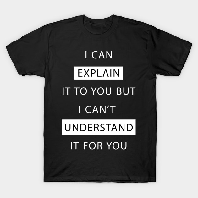 I Can Explain It T-Shirt T-Shirt by mangobanana